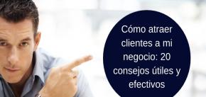 C�mo atraer clientes a mi negocio: 20 consejos �tiles y efectivos
